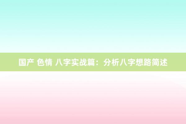 国产 色情 八字实战篇：分析八字想路简述