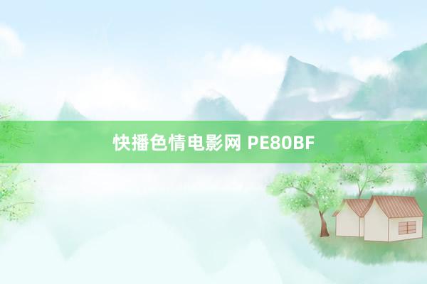 快播色情电影网 PE80BF